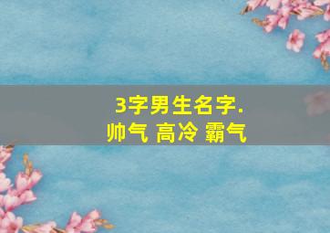 3字男生名字. 帅气 高冷 霸气